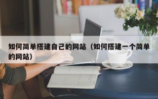 阳泉如何简单搭建自己的网站（如何搭建一个简单的网站）