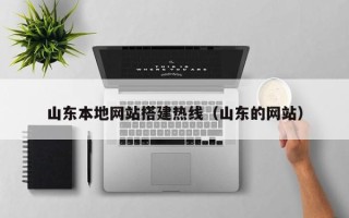 阳泉山东本地网站搭建热线（山东的网站）