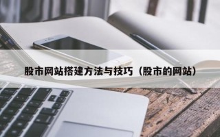阳泉股市网站搭建方法与技巧（股市的网站）